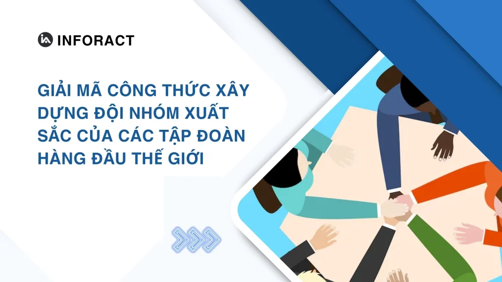 Giải mã công thức xây dựng đội nhóm xuất sắc của các tập đoàn hàng đầu thế giới