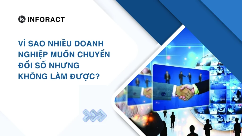 Vì sao nhiều doanh nghiệp muốn chuyển đổi số nhưng không làm được?