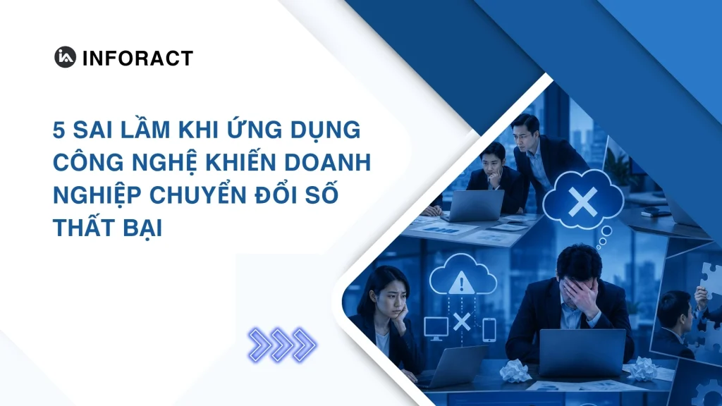 5 sai lầm khi ứng dụng công nghệ khiến doanh nghiệp chuyển đổi số thất bại